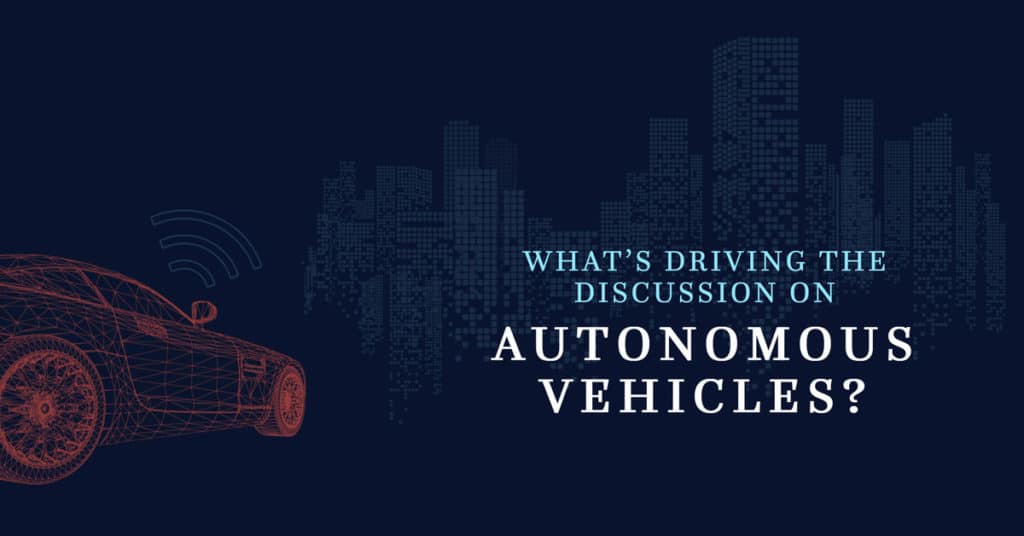 What’s Driving the Discussion on Autonomous Vehicles?